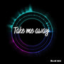 Take Me Away