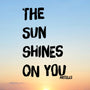 The sun shines on you
